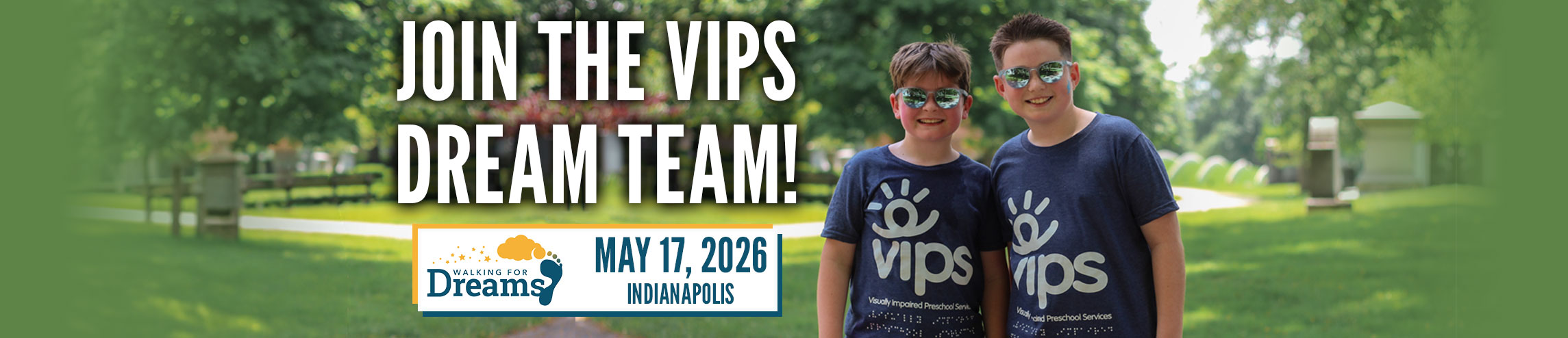 Two young boys at a previous Walking for Dreams event. Copy says "Join the VIPS Dream Team!" and May 17, 2026, Indianapolis, with the Walking for Dreams logo.