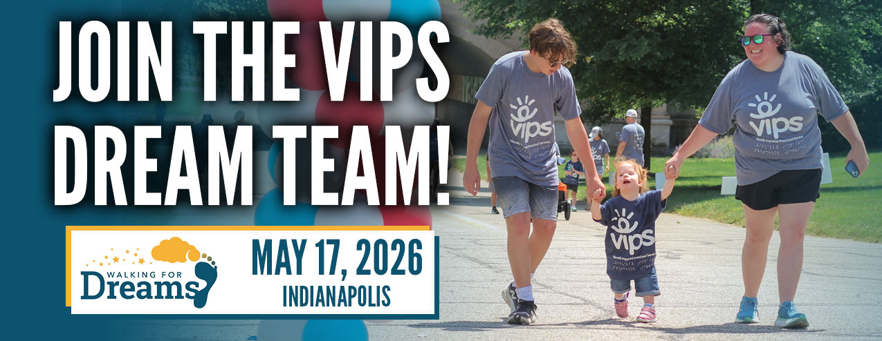 A brother and mom hold hands with a little girl who is smiling as she walks. Copy says "Join the VIPS Dream Team!" and May 17, 2026, Indianapolis, with the Walking for Dreams logo.